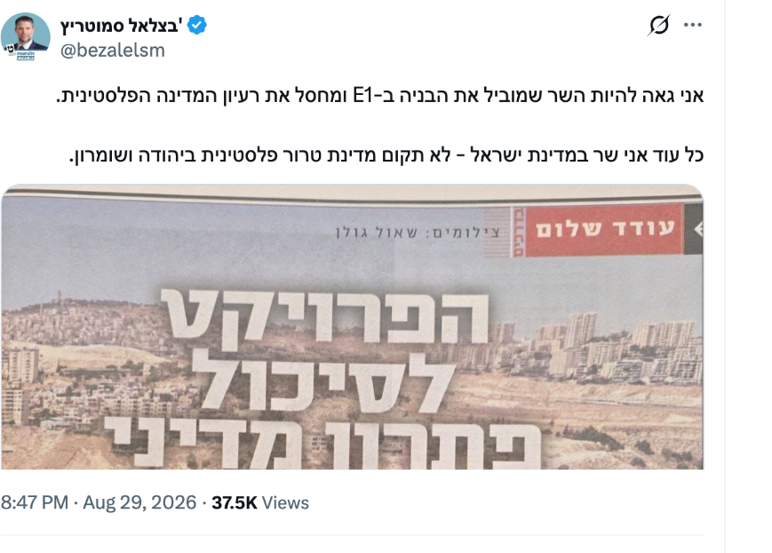 Smotrich post on X in Hebrew: I am proud to be the minister leading the building in E1 and killing off the idea of the Palestinian state. As long as I am a minister in the State of Israel, no Palestinian terror state will be established in Judea and Samaria.